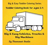Toddler Coloring Book for Ages 2-4: Big & Easy Vehicles, Trucks & Big Machines
