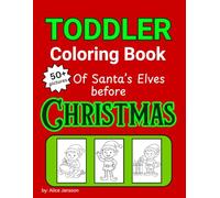 Toddler Coloring Book | Of Santa's Elves before Christmas: Christmas Coloring Book for Toddlers and Preschoolers | Over 50 Simple Holiday Scenes with Santa's Elves, Toys and Gifts
