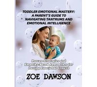 TODDLER EMOTIONAL MASTERY: A PARENT’S GUIDE TO NAVIGATING TANTRUMS AND EMOTIONAL INTELLIGENCE: Proven Strategies and Empathy-Based Approaches for Lasting Emotional Growth
