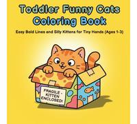 Toddler Funny Cats Coloring Book: Easy Bold Lines and Silly Kittens for Tiny Hands: Chubby Cat Illustrations for Kids Ages 1-3, First Coloring Book with Thick Lines for Early Learning and Fun