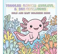 Toddler Kawaii Axolotl & Sea Creatures Coloring Book: Easy and Fun Bold Animal Designs for Kids Ages 1-3, 2-4 | Big Cute Ocean Animals to Color