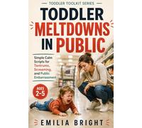 TODDLER MELTDOWNS IN PUBLIC: Simple Calm Scripts for Tantrums, Screaming, and Public Embarrassment Ages 2-5