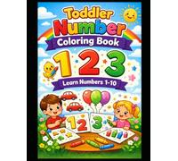 Toddler Number Coloring Book: Learn Numbers 1-10 with Fun & Easy Pages: Big, Simple & Cute Illustrations for Kids Ages 3-6 | Early Learning, Counting Practice & Creative Fun