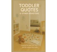 Toddler Quotes & Other Disasters: A Journal for What They Do and the Messes They Make