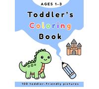 Toddler’s Coloring Book Ages 1-3: 100 toddler-friendly pictures