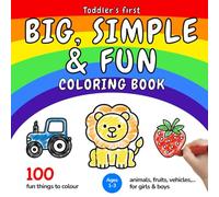 Toddler’s First Big, Simple & Fun Coloring Book (Ages 1-3): 100 Fun and Easy Coloring Pages - Animals, Fruits, Vehicles and More | For Toddlers and Kids ages 1, 2 & 3 (US Edition)