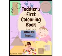Toddler`s First Colouring Book: Colour the Shapes for age 1 to 3: "Fun Early Learning with Simple Shapes and Colours" also Includes shapes that are easy for little hands to draw and colour.