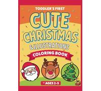 Toddler’s First Cute Christmas & Illustrations Coloring Book: A Fun and Simple Christmas Coloring & Activity Book for Toddlers Ages 2-5