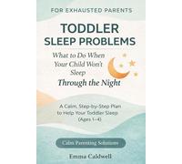 Toddler Sleep Problems: What to Do When Your Child Won’t Sleep Through the Night: A Calm, Step-by-Step Plan to Help Your Toddler Sleep Better For Exhausted Parents (Ages 1-4)