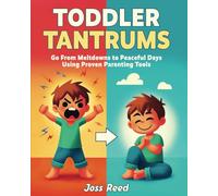Toddler Tantrums: Go From Meltdowns to Peaceful Days Using Proven Parenting Tools