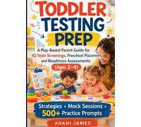 Toddler Testing Prep A Play-Based Parent Guide for IQ-Style Screenings, Preschool Placement, and Readiness Assessments (Ages 2-4) Strategies • Mock Sessions • 500+ Practice Prompts