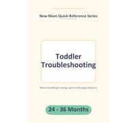 Toddler Troubleshooting: A One-Page Quick-Reference Guide for 100 Real Everyday Parenting Challenges (Ages 24-36 Months)