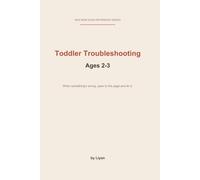 Toddler Troubleshooting: Ages 2-3: A One-Page Quick-Reference Guide for 100 Real Everyday Parenting Challenges (Ages 24-36 Months)
