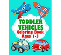 Toddler vehicles Coloring Book Ages 1-3: Big and Simple Vehicle Coloring Pages for Toddlers and Preschoolers