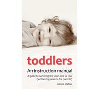 Toddlers: An Instruction Manual. a Guide to Surviving the Years One to Fou...