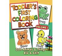 Toddler's First Coloring Book: Cute Animals and Things, Big and Easy, Ages 1-3 +, Volume 1