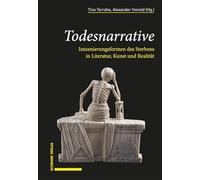 Todesnarrative: Inszenierungsformen des Sterbens in Literatur, Kunst und Realität