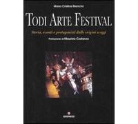 Todi arte festival. Storia, eventi e protagonisti dalle origini a oggi
