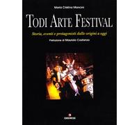 Todi arte festival. Storia, eventi e protagonisti dalle origini a oggi