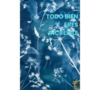 TODO BIEN ERES INCREÍBLE: Cuaderno inspirador, diario de afirmaciones positivas, cuaderno de bocetos. ¡Páginas en blanco! Regalo para mujeres, ... Maestros, asistentes, jubilados, estudiantes.