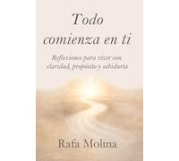 Todo comienza en ti: Reflexiones para vivir con claridad, propósito y sabiduría