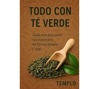 TODO CON TÉ VERDE: Guía práctica para aprovecharlo de forma simple y real