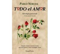 Todo el amor. Antologia personale. Il Neruda di Neruda. Testo spagnolo a fronte