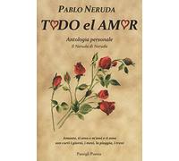 Todo el amor. Antologia personale. Il Neruda di Neruda. Testo spagnolo a fronte