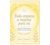 Todo empieza a mejorar para mi: Journal de energía positiva, claridad y nuevos comienzos