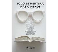 Todo es mentira, más o menos.: Relatos