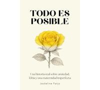 TODO ES POSIBLE: Una historia real sobre ansiedad, fobia y una maternidad imperfecta