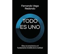 TODO ES UNO: Dios, la consciencia y el fundamento invisible de la realidad