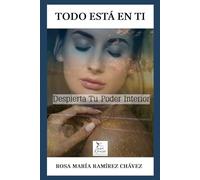 TODO ESTÁ EN TI: Despierta Tu Poder Interior