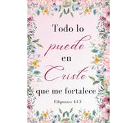 Todo lo puedo en cristo que me fortalece: Cuaderno Cristiano para Oración, Devocionales y Notas