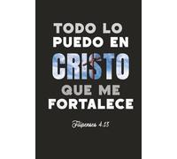 Todo lo puedo en Cristo que me fortalece - Filipenses 4:13 Cuaderno cristiano | 15 x 23 cm, renglón ancho - 120 páginas