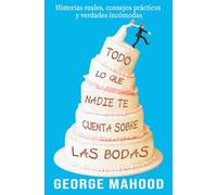 Todo lo que nadie te cuenta sobre las bodas: Historias reales, consejos prácticos y verdades incómodas