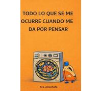 Todo lo que se me ocurre cuando me da por pensar