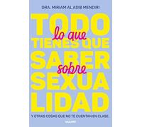 Todo lo que tienes que saber sobre sexualidad / Everything You Need to Know About Sexuality: Y Otras Cosas Que No Te Cuentan En Clase