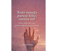 Todo mundo parece feliz, menos eu!: Como voltar a ser você, quando ninguém parece te entender.