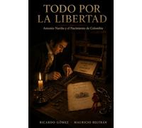 Todo por la Libertad: Antonio Nariño y el Nacimiento de Colombia