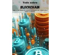 Todo sobre Blockchain: Domina la Criptografía, los Contratos Inteligentes, DeFi y los NFTs, de la Teoría a la Práctica.