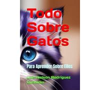 Todo Sobre Gatos: Para Aprender Sobre Ellos
