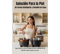 Todo Sobre Reparar y Mejorar la Salud de tu Piel De Forma Inteligente en Casa. Aprende a Crear tus propios Productos de Cuidado de la Piel.: Técnicas ... Para Elaborar Cosmética de Alta Gama en Casa.