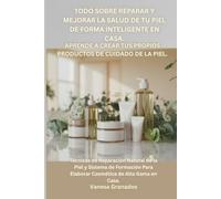 Todo Sobre Reparar y Mejorar la Salud de tu Piel De Forma Inteligente en Casa. Aprende a Crear tus propios Productos de Cuidado de la Piel.: Técnicas ... Para Elaborar Cosmética de Alta Gama en Casa.