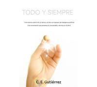 Todo y siempre: Una historia sobre la fe, la ciencia y el amor en tiempos de inteligencia artificial. Una conversación que empieza en una pantalla y termina en el alma