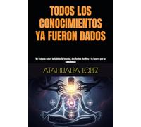 TODOS LOS CONOCIMIENTOS YA FUERON DADOS: Un Tratado sobre la Sabiduría Interior, los Textos Ocultos y la Guerra por la Conciencia