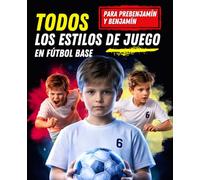 TODOS los ESTILOS DE JUEGO en FÚTBOL BASE: Guía práctica para entrenadores de Prebenjamín y Benjamín: juego de posición, posesión y vertical con tareas y planificación real