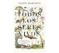 Todos los seres vivos/ Every Living Thing: Premio Pulitzer. La Gran Carrera Por Entender La Vida En La Tierra/ the Great and Deadly Race to Know All Life