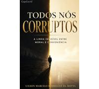 **TODOS NÓS: CORRUPTOS**: *A linha invisível entre moral e conveniência*