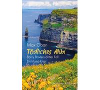 Tödliches Alibi: Barry Baxters dritter Fall. Ein Irland-Krimi